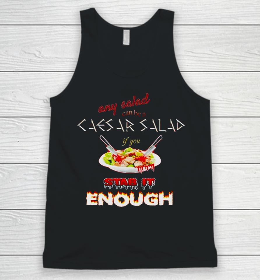 Any Salad Can Be A Caesar Salad If You Stab It Enough Unisex Tank Top