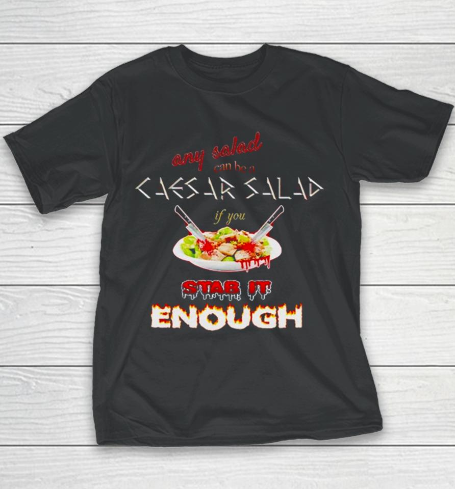 Any Salad Can Be A Caesar Salad If You Stab It Enough Youth T-Shirt
