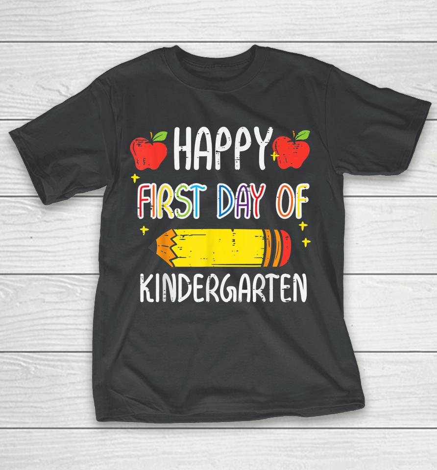 Apple Pencil Happy First Day Of Kindergarten School Teacher T-Shirt