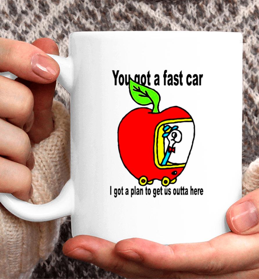 Apple You Got A Fast Car I Got A Plan To Get Us Outta Here Coffee Mug