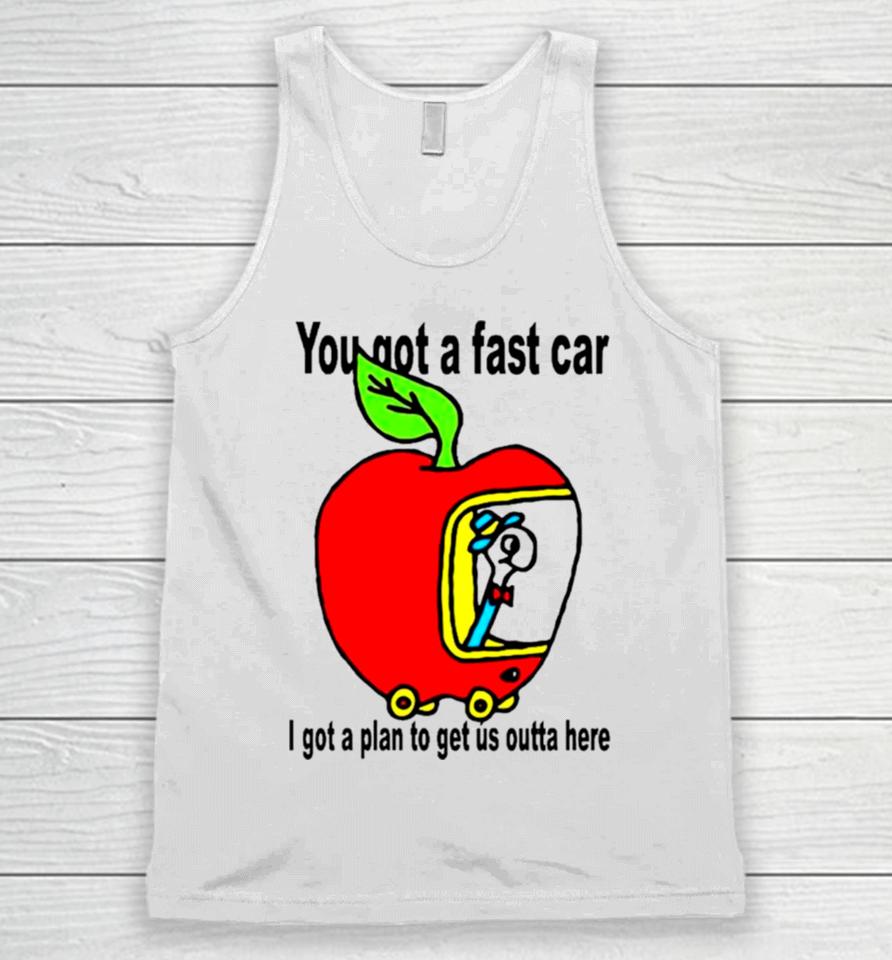Apple You Got A Fast Car I Got A Plan To Get Us Outta Here Unisex Tank Top