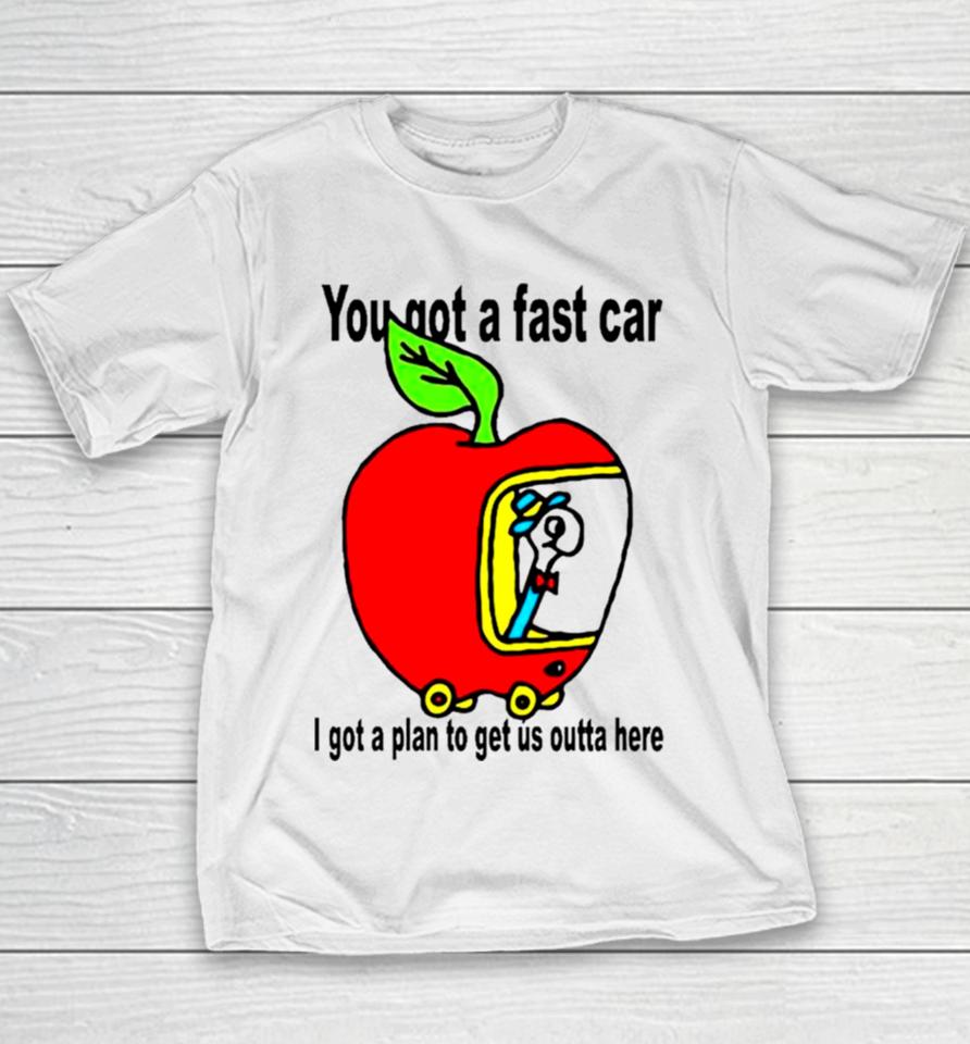 Apple You Got A Fast Car I Got A Plan To Get Us Outta Here Youth T-Shirt