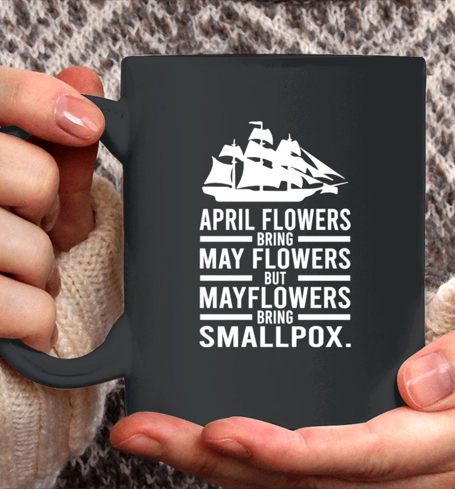 April Showers Bring May Flowers But Mayflowers Bring Smallpox Coffee Mug