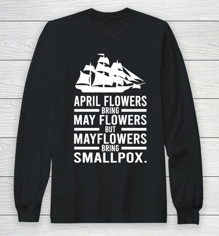 April Showers Bring May Flowers But Mayflowers Bring Smallpox Long Sleeve T-Shirt