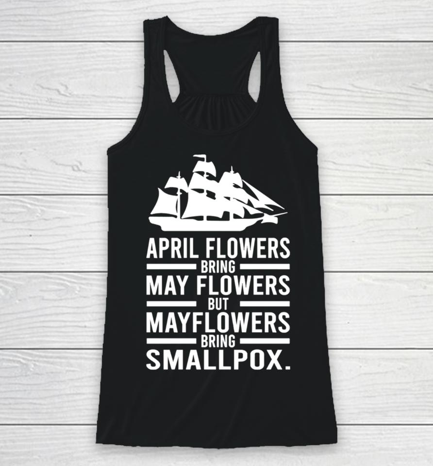 April Showers Bring May Flowers But Mayflowers Bring Smallpox Racerback Tank