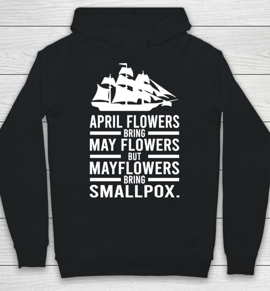 April Showers Bring May Flowers But Mayflowers Bring Smallpox Hoodie