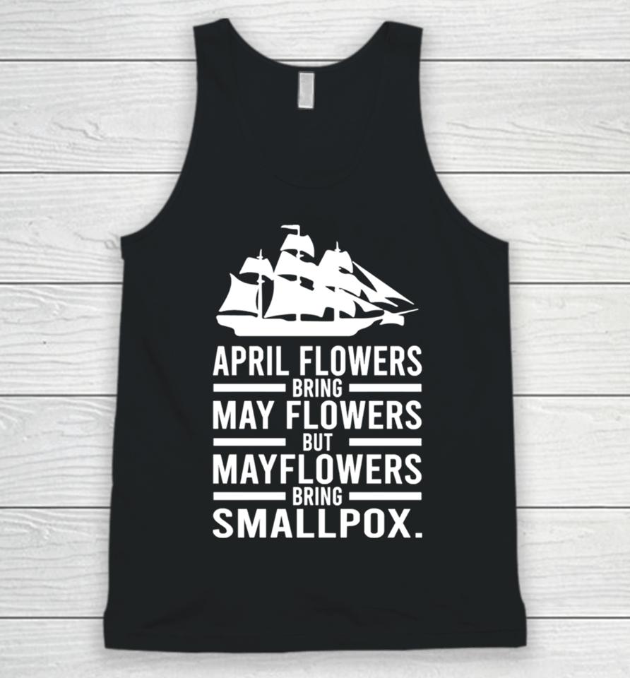 April Showers Bring May Flowers But Mayflowers Bring Smallpox Unisex Tank Top