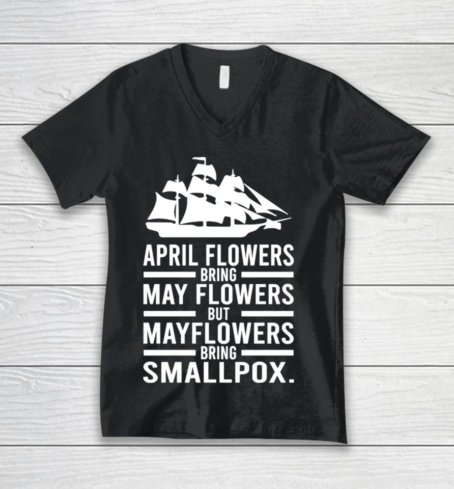 April Showers Bring May Flowers But Mayflowers Bring Smallpox Unisex V-Neck T-Shirt