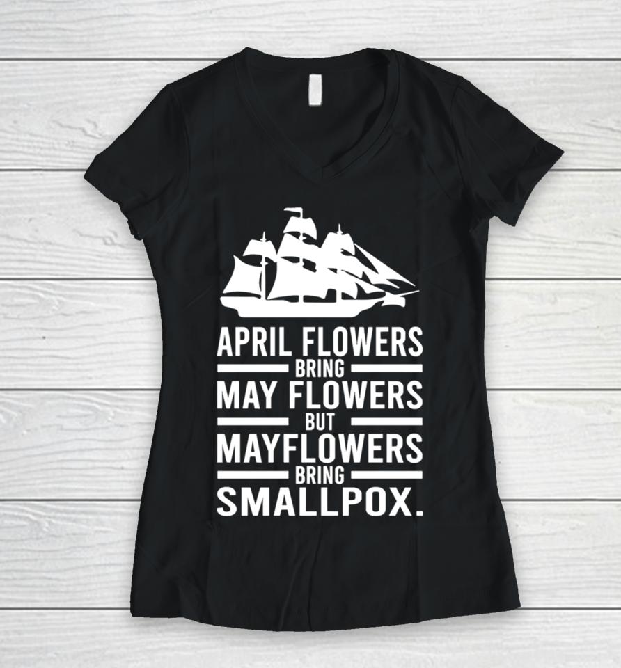 April Showers Bring May Flowers But Mayflowers Bring Smallpox Women V-Neck T-Shirt