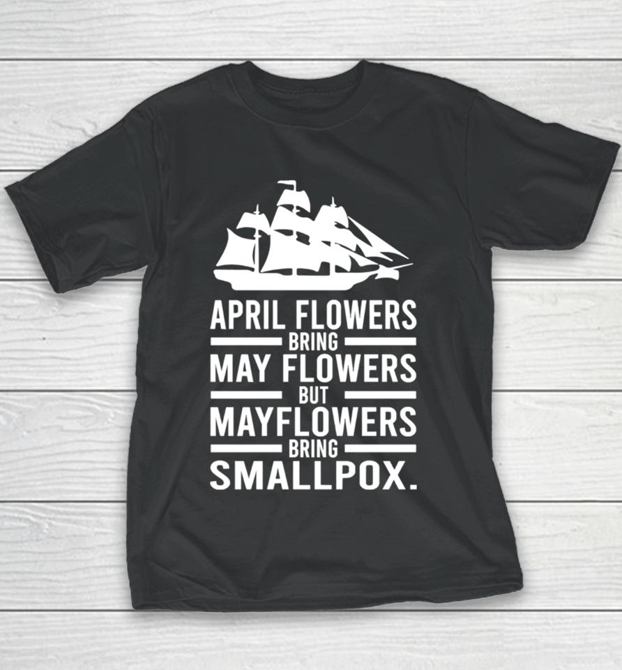 April Showers Bring May Flowers But Mayflowers Bring Smallpox Youth T-Shirt