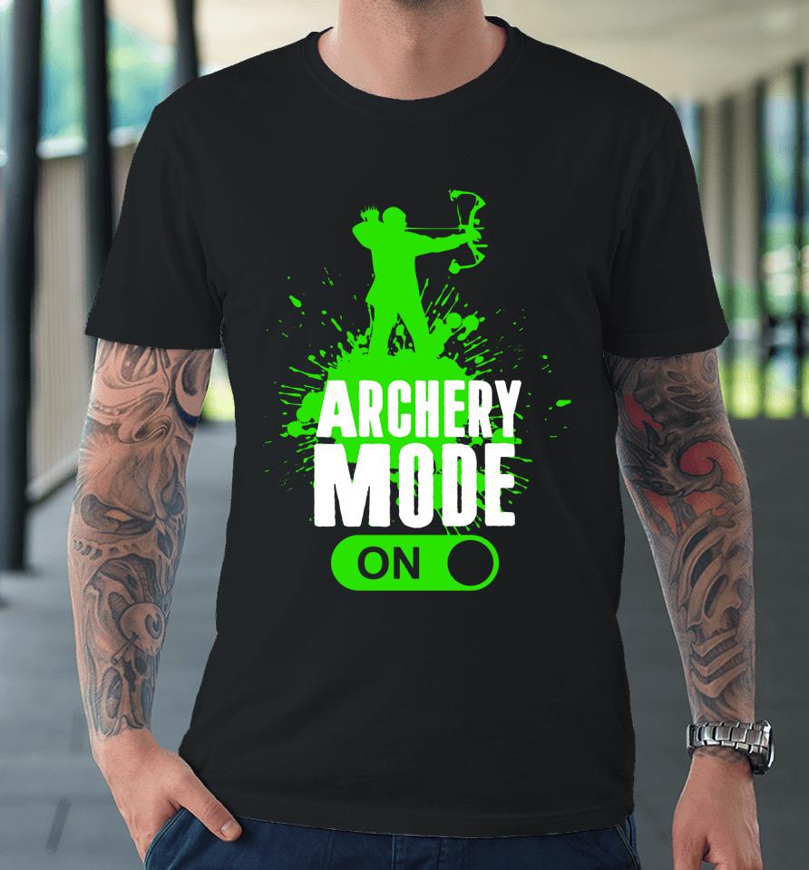 Archery Mode On Cool Hunting Bow Arrow Archer Gift Premium T-Shirt
