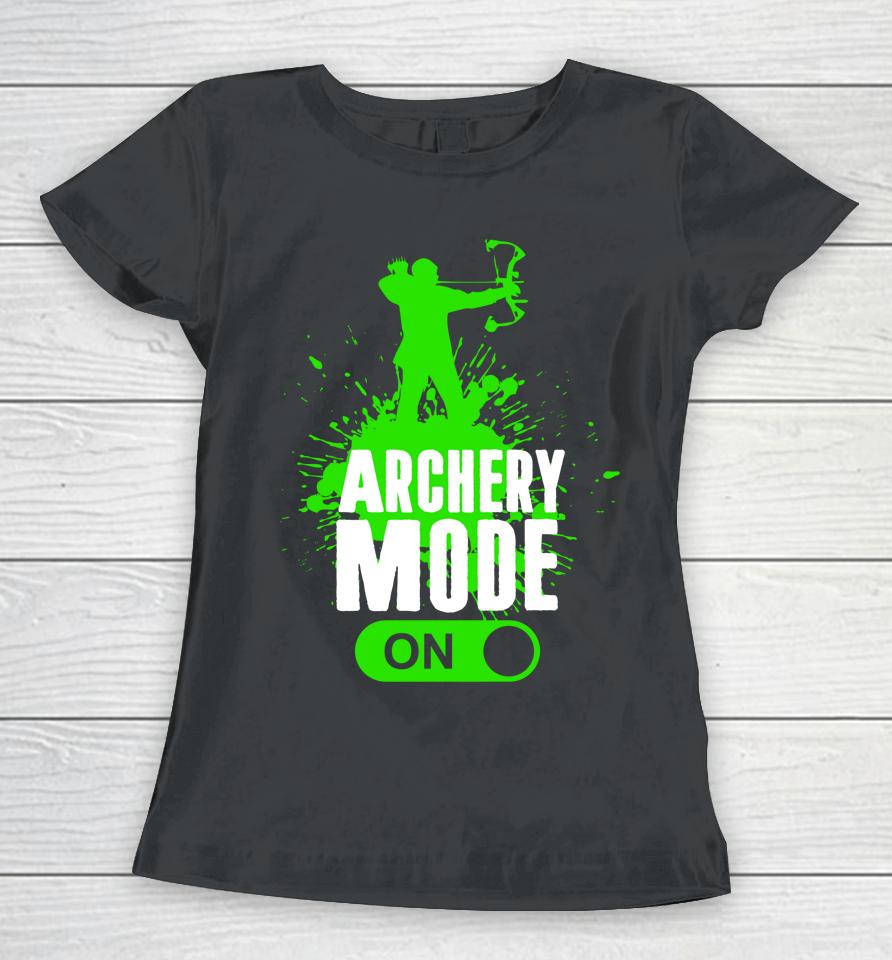 Archery Mode On Cool Hunting Bow Arrow Archer Gift Women T-Shirt