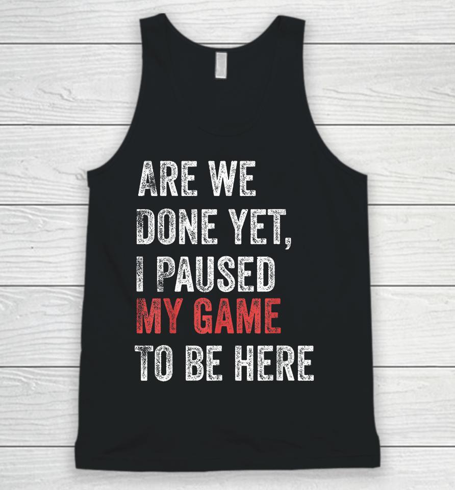 Are We Done Yet I Paused My Game To Be Here Unisex Tank Top
