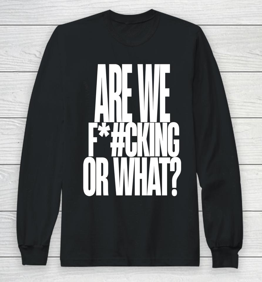 Are We Fucking Or What Long Sleeve T-Shirt