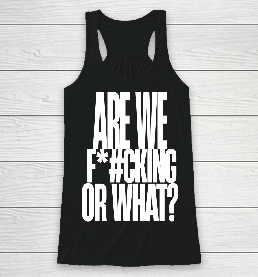 Are We Fucking Or What Racerback Tank