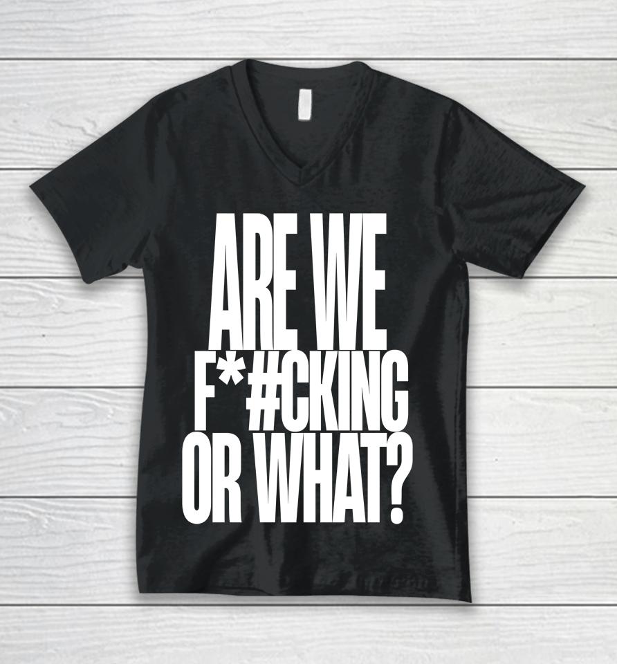 Are We Fucking Or What Unisex V-Neck T-Shirt
