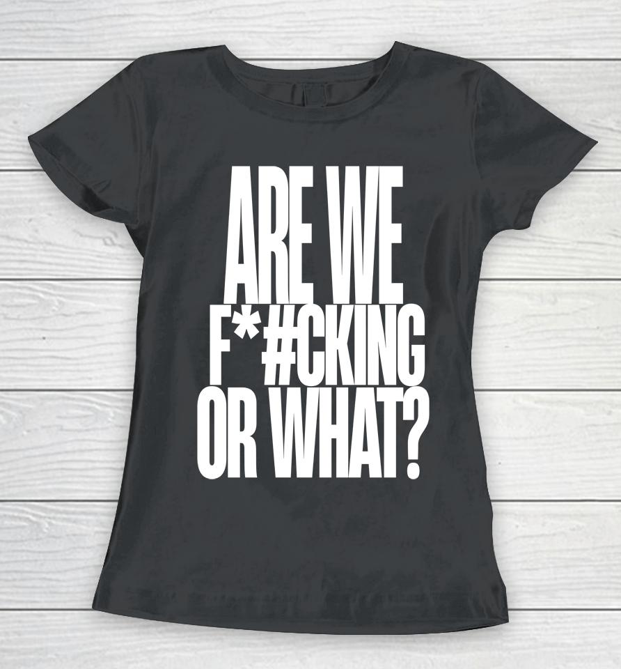 Are We Fucking Or What Women T-Shirt