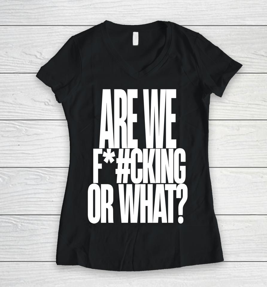 Are We Fucking Or What Women V-Neck T-Shirt