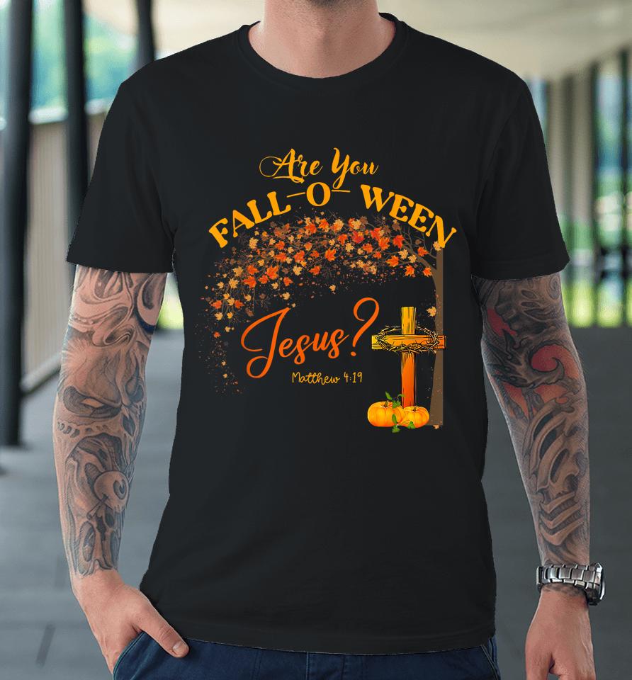 Are You Fall O Ween Jesus Christian Halloween Premium T-Shirt
