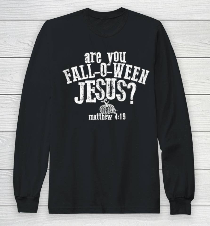 Are You Fall O Ween Jesus Matthew 4 19 Long Sleeve T-Shirt