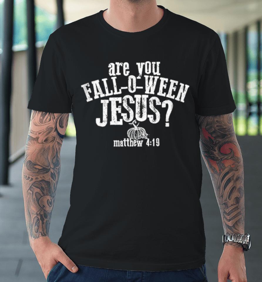 Are You Fall O Ween Jesus Matthew 4 19 Premium T-Shirt