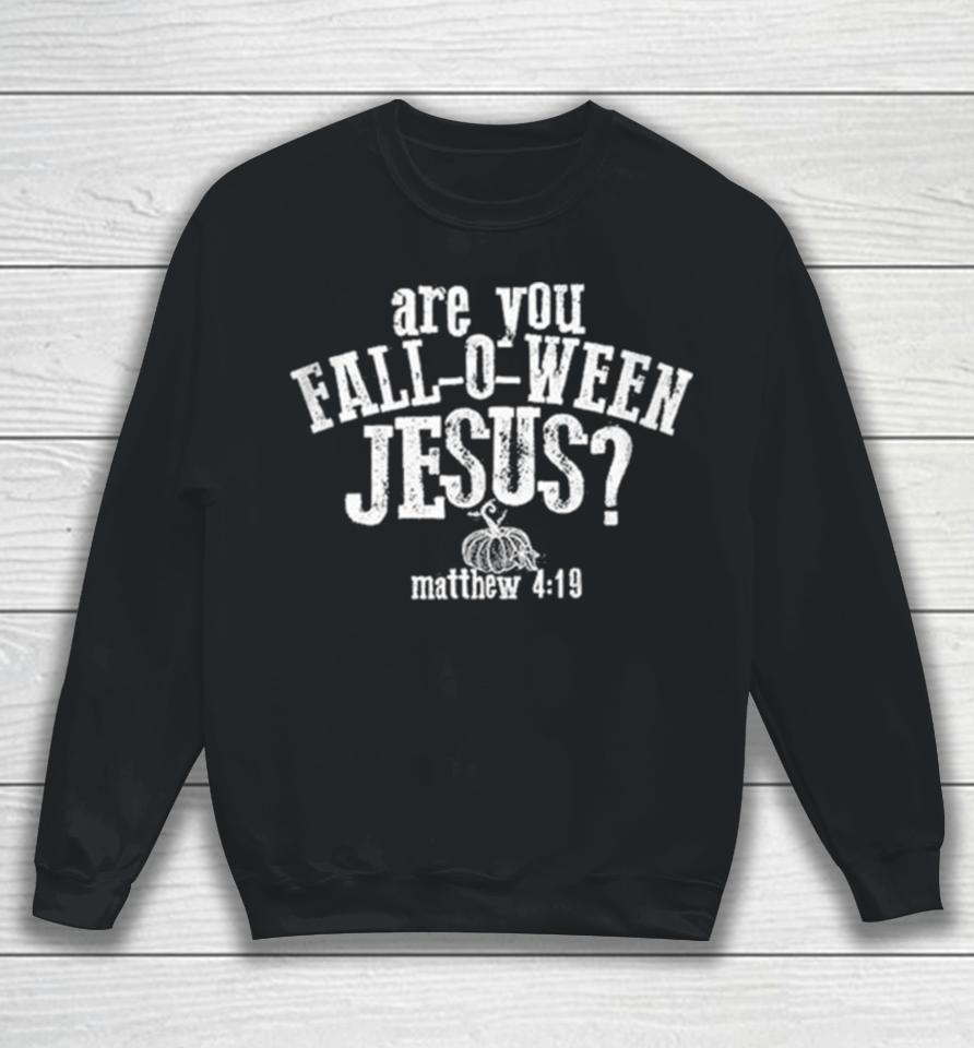 Are You Fall O Ween Jesus Matthew 4 19 Sweatshirt