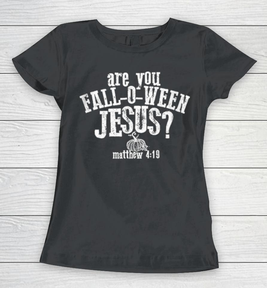 Are You Fall O Ween Jesus Matthew 4 19 Women T-Shirt