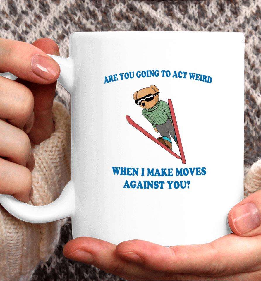 Are You Going To Act Weird When I Make Moves Against You Justinshirts Coffee Mug