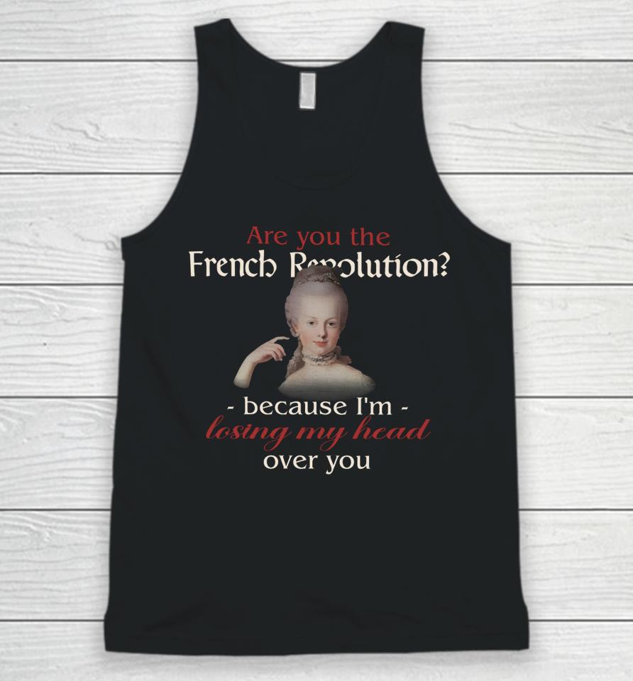 Are You The French Revolution Because I'm Losing My Head Over You Unisex Tank Top