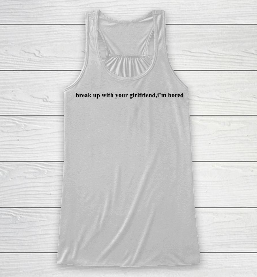 Ariana Grande Break Up With Your Girlfriend I'm Bored Racerback Tank