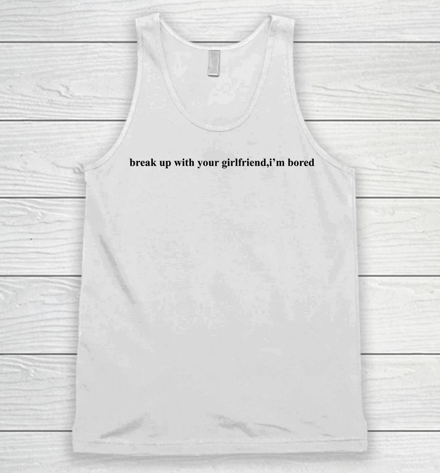 Ariana Grande Break Up With Your Girlfriend I'm Bored Unisex Tank Top