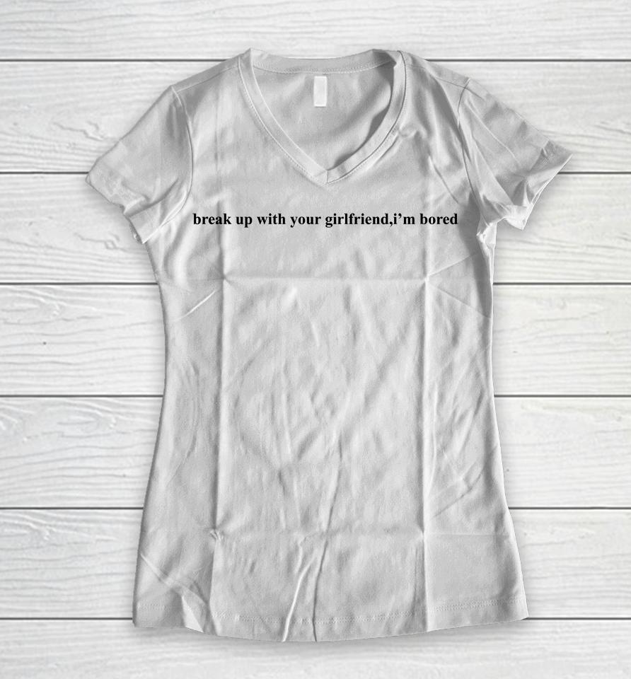 Ariana Grande Break Up With Your Girlfriend I'm Bored Women V-Neck T-Shirt