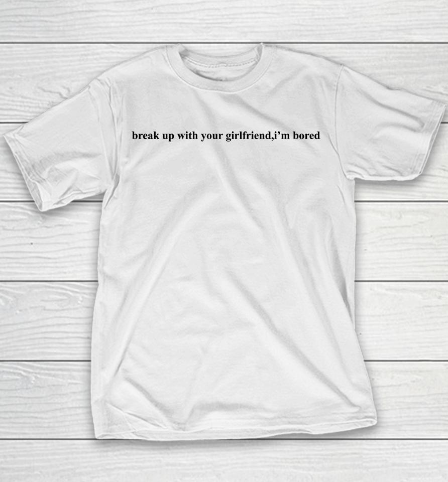 Ariana Grande Break Up With Your Girlfriend I'm Bored Youth T-Shirt