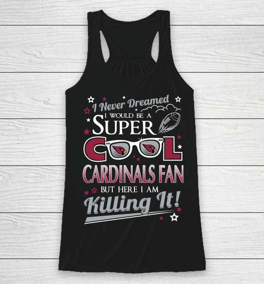 Arizona Cardinals Nfl Football I Never Dreamed I Would Be Super Cool Fan Racerback Tank