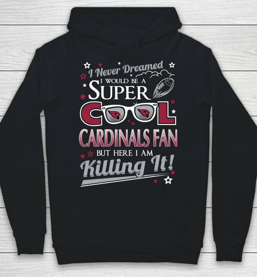 Arizona Cardinals Nfl Football I Never Dreamed I Would Be Super Cool Fan Hoodie