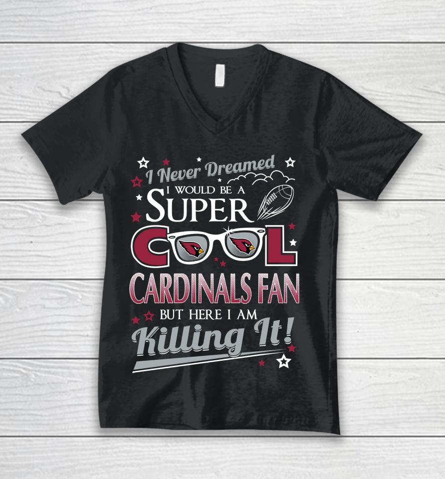 Arizona Cardinals Nfl Football I Never Dreamed I Would Be Super Cool Fan Unisex V-Neck T-Shirt