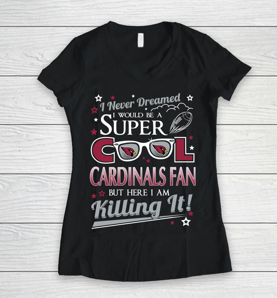 Arizona Cardinals Nfl Football I Never Dreamed I Would Be Super Cool Fan Women V-Neck T-Shirt