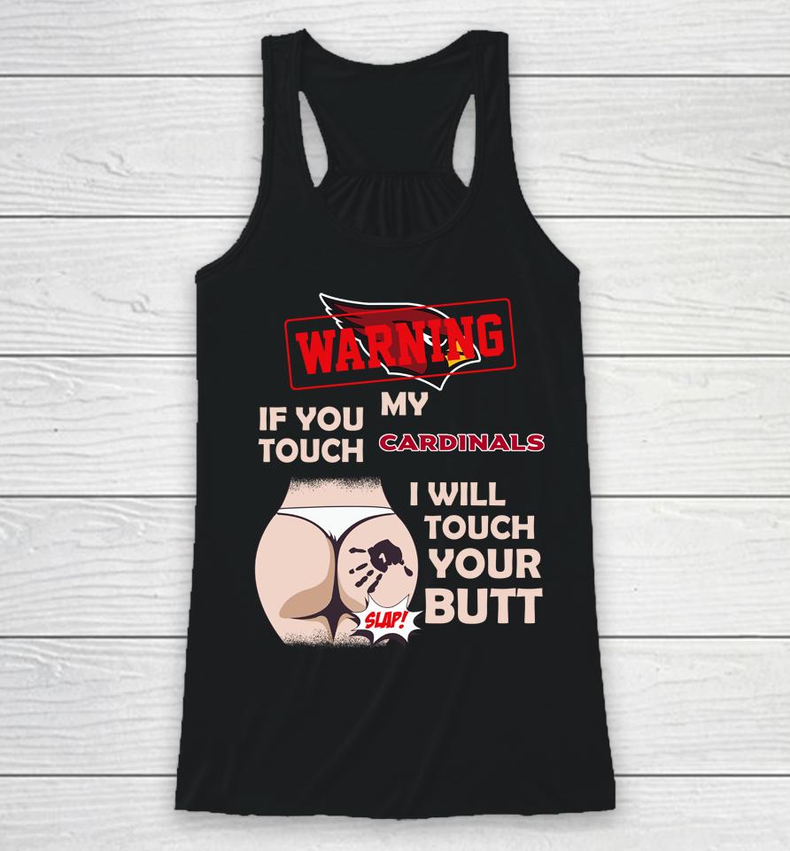 Arizona Cardinals Nfl Football Warning If You Touch My Team I Will Touch My Butt Racerback Tank