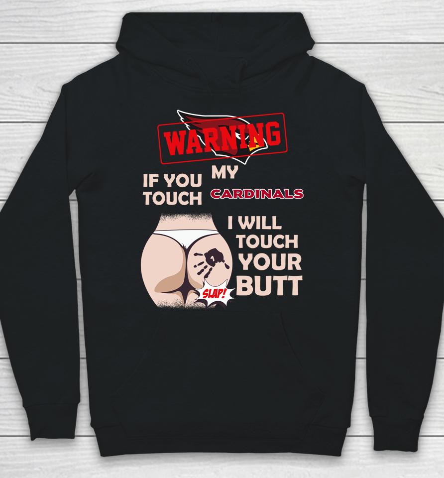 Arizona Cardinals Nfl Football Warning If You Touch My Team I Will Touch My Butt Hoodie
