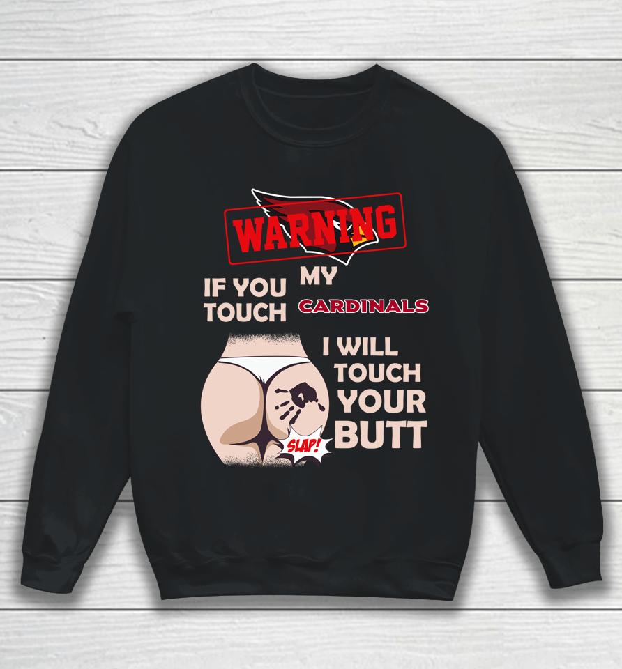 Arizona Cardinals Nfl Football Warning If You Touch My Team I Will Touch My Butt Sweatshirt