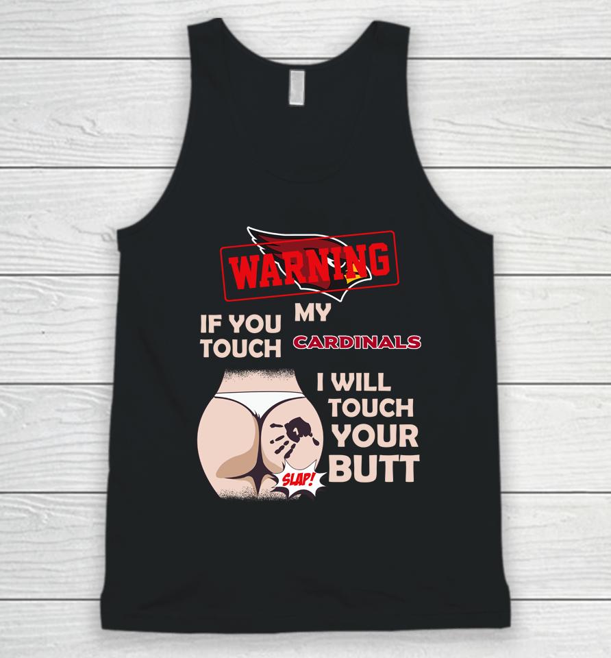 Arizona Cardinals Nfl Football Warning If You Touch My Team I Will Touch My Butt Unisex Tank Top