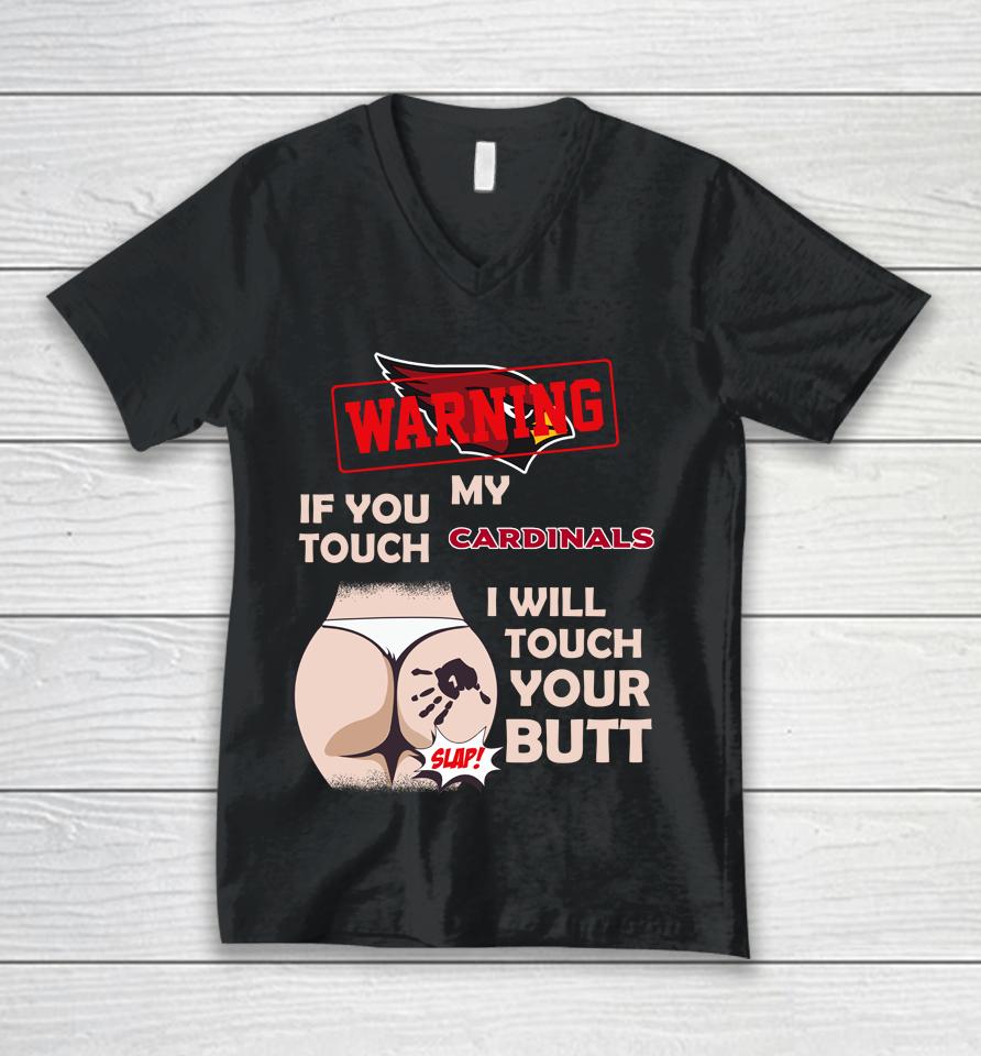 Arizona Cardinals Nfl Football Warning If You Touch My Team I Will Touch My Butt Unisex V-Neck T-Shirt