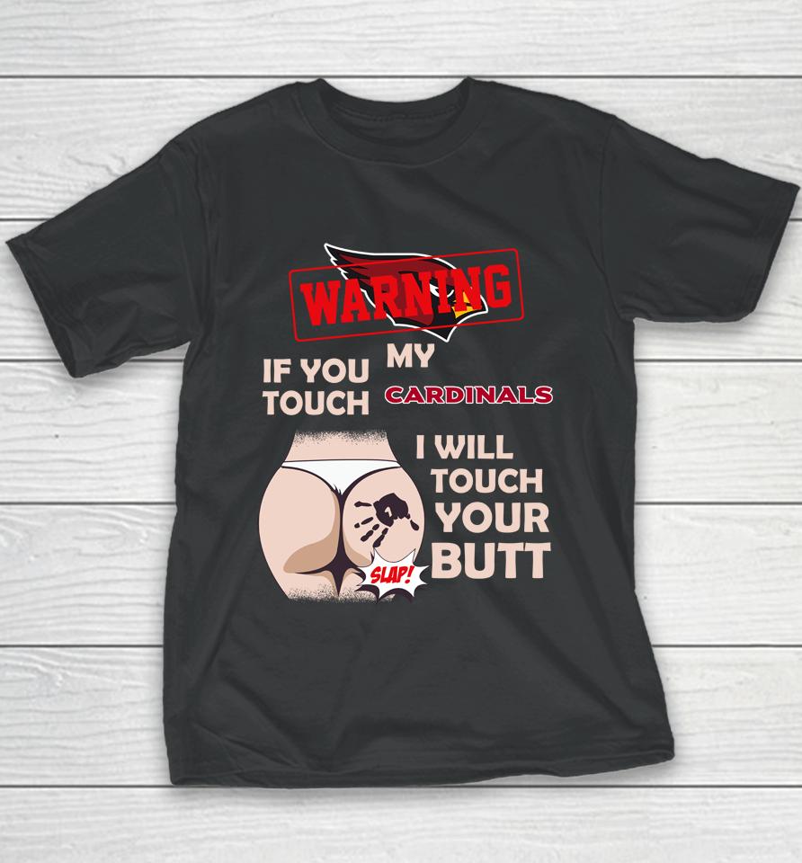 Arizona Cardinals Nfl Football Warning If You Touch My Team I Will Touch My Butt Youth T-Shirt