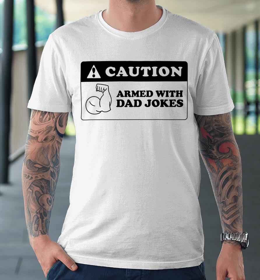 Armed With Dad Jokes Unisex Style Premium T-Shirt