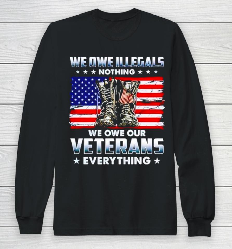 Army Boots Usa We Owe Illegals Nothing We Owe Our Veterans Everything Long Sleeve T-Shirt