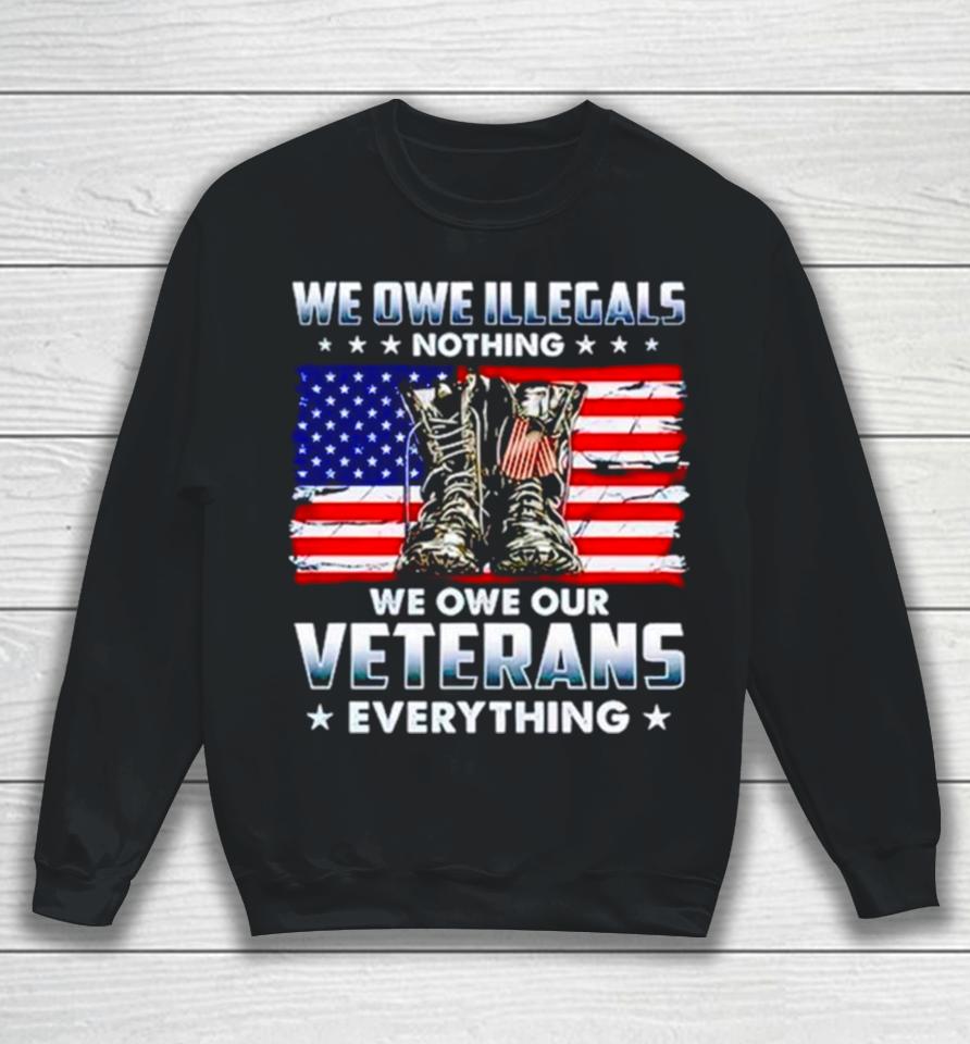 Army Boots Usa We Owe Illegals Nothing We Owe Our Veterans Everything Sweatshirt