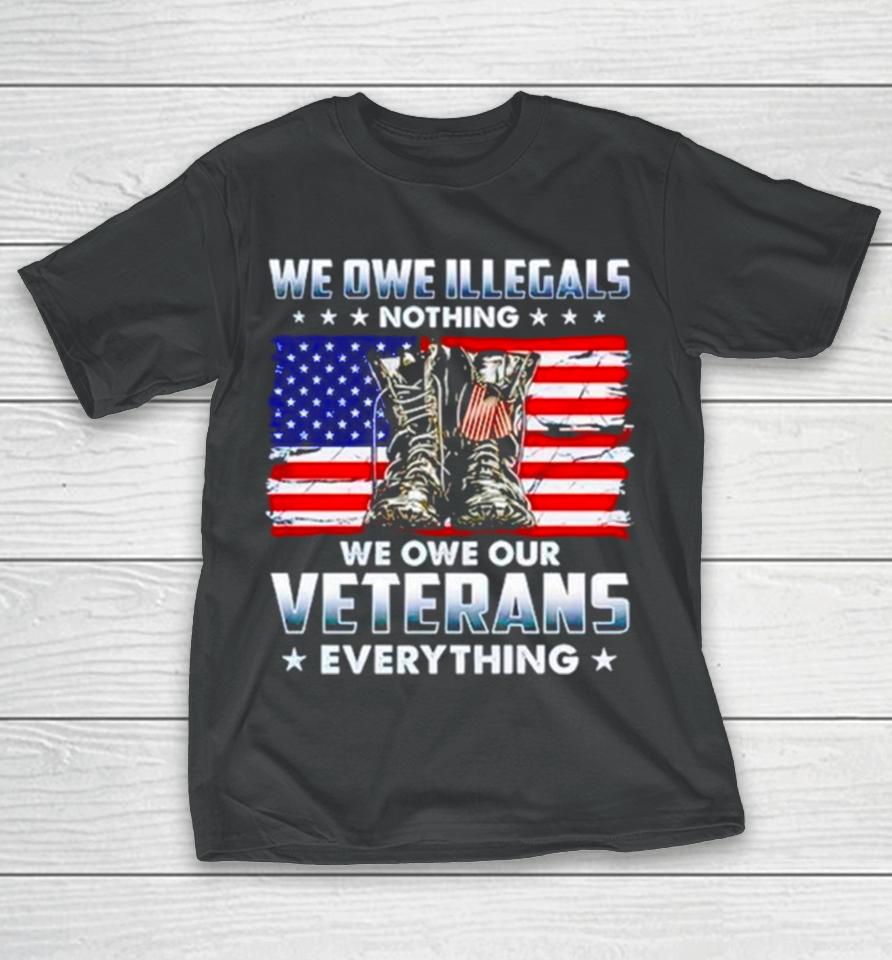 Army Boots Usa We Owe Illegals Nothing We Owe Our Veterans Everything T-Shirt
