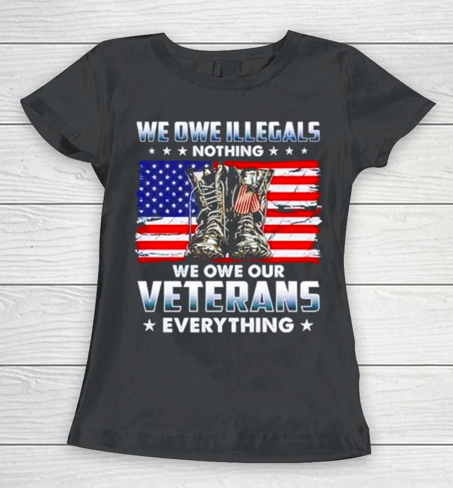 Army Boots Usa We Owe Illegals Nothing We Owe Our Veterans Everything Women T-Shirt