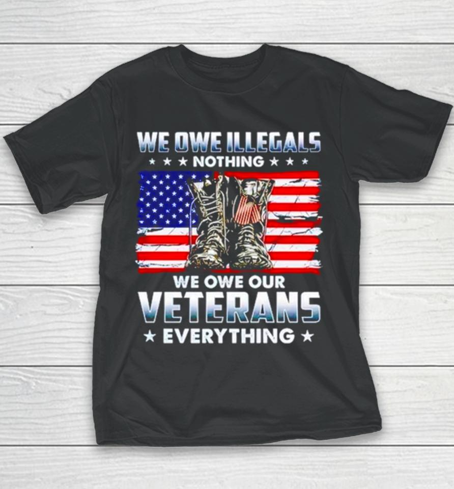 Army Boots Usa We Owe Illegals Nothing We Owe Our Veterans Everything Youth T-Shirt