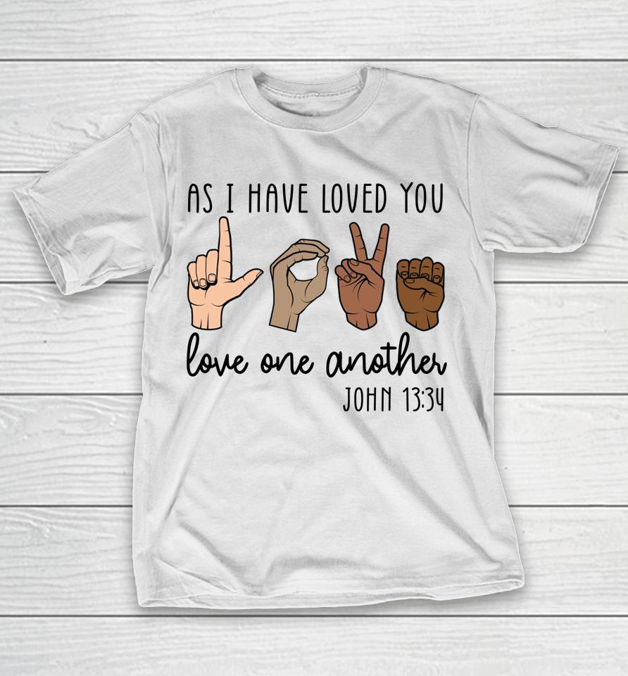As I Have Loved You Love One Another T-Shirt